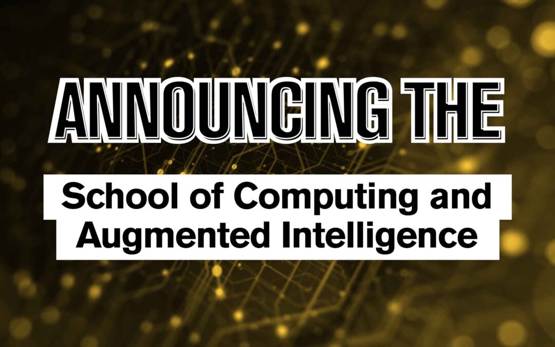 Announcing the School of Computing and Augmented Intelligence