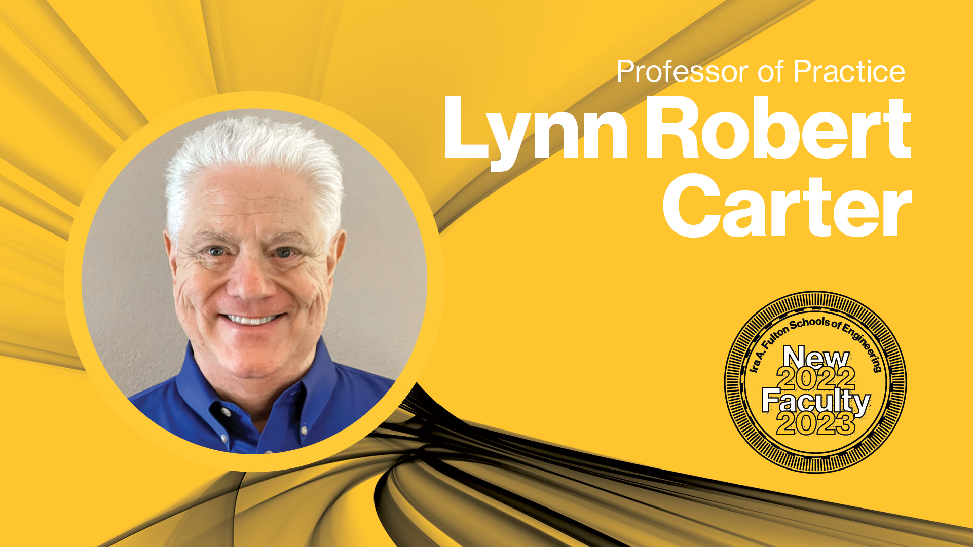 Professor of Practice Lynn Robert Carter Ira A. Fulton Schools of Engineering New Faculty 2022-2023 with a headshot