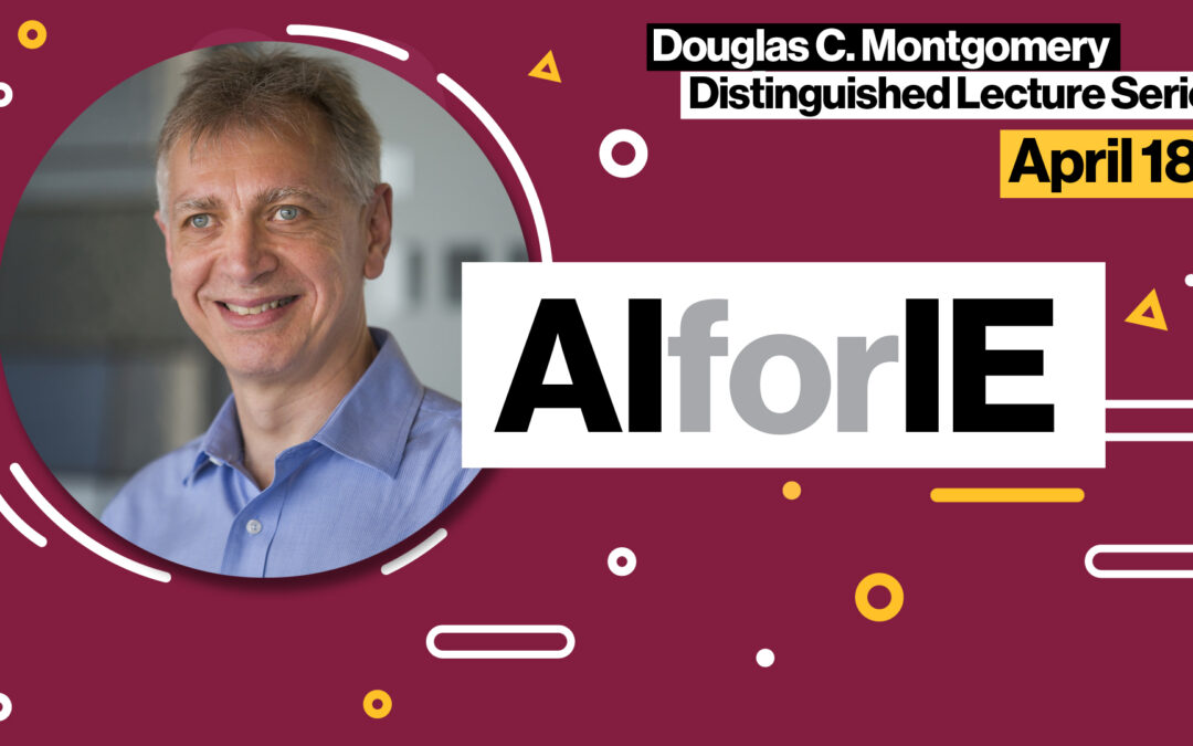 A maroon graphic with basic shape illustrations and a photo of Pascal Van Hentenryck, with the works, "Douglas C. Montgomery Distinguished Lecture Series" and "Dr. Pascal Van Hentenryck" and "AI for IE" in text across the graphic